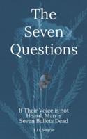 THE SEVEN ? ? ? , QUESTIONS: If their Voice is not Heard,Man is Seven Bullets Dead