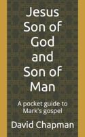 Jesus Son of God and Son of Man: A pocket guide to Mark's gospel