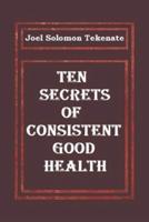 Ten Secrets of Consistent Good Health