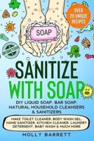 Sanitize With Soap - DIY Liquid Soap, Bar Soap, Natural Household Cleansers & Sanitizers