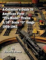 A Collector's Guide to American Flyer "Tru-Model" Trains, 3/16" Scale "O" gauge, 1939-1941