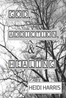 God, Addiction, & Healing