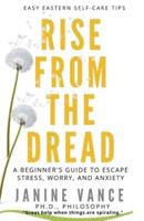 Rise from the Dread: A Beginner's Guide to Escape Stress, Worry, and Anxiety