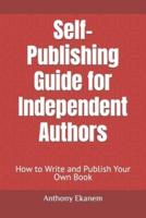 Self-Publishing Guide for Independent Authors: How to Write and Publish Your Own Book