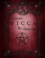 Guided Wicca Workbook: Wiccan Starter Series: Beginner Witch Workbook