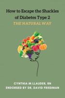 How to Escape the Shackles of Diabetes Type 2 the Natural Way