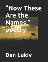 "Now These Are the Names," poetry