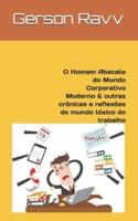 O Homem Abacate Do Mundo Corporativo Moderno & Outras Crônicas E Reflexões Do Mundo Tóxico Do Trabalho
