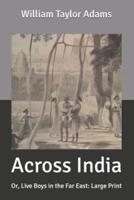 Across India: Or, Live Boys in the Far East: Large Print