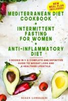 Mediterranean Diet Cookbook + Intermittent Fasting For Women + Anti-Inflammatory Diet: 3 books in 1: A Complete and Definitive Guide to Weight Loss and a Healthier Lifestyle