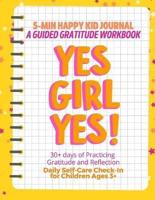 YES GIRL YES! (Yellow) 5-Min Happy Kid Journal, A Guided Gratitude Workbook 30+ Days of Practicing Gratitude, Prayer and Reflection, Daily Self-Care Check In for Children Ages 3+