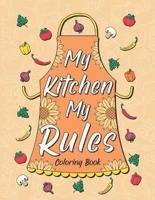 My Kitchen My Rules: Coloring Book for Adult Relaxation, Creative Hobbies: 30 Funny Quotes About Food and Cooking