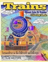 Trains Coloring Book Mosaic Color By Number Locomotives on the Railroads and Railways: Steam Engines and Electric Train Art For Stress Relief and Relaxation
