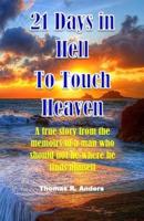 21 Days in Hell to Touch Heaven: A true story from the memoirs of a man who should not have been there.