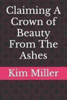 Claiming A Crown of Beauty From The Ashes