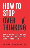 How to Stop Overthinking