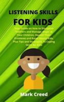 Listening Skills For Kids: Your Guide On How To Discipline Toddlers And Manage Anger At Your Children, Handel Their Problems And Raise Happy Kids, Plus Tips And Strategies To Coping Skills For Kids.