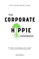 The Corporate Hippie Handbook: How to be Wild and Well Heeled