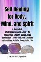 Self Healing for Body, Mind, and Spirit: 6 Books in 1: Chakras Awakening - Reiki - An Empowered Empath - Vagus Nerve Stimulation - Foods that Heal - Positive Affirmations.  A Better You a Better Life