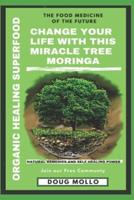 The Miracle Tree With Organic Healing Superfood, Change Your Life With Moringa Oleifera
