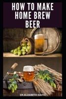 How to Make Home Brew Beer