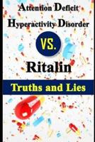 Attention Deficit Hyperactivity Disorder Vs. Ritalin - Truths and Lies