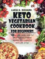 Keto Vegetarian Cookbook for Beginners: 100+ Low- Carb, High Fat, Delicious Vegetarian Recipes for a Healthy Keto Life Style