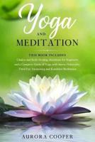 YOGA AND MEDITATION: This Book Includes: Chakra and Reiki Healing, Buddhism for Beginners and a Complete Guide of Yoga with Sutras Philosophy, Third Eye Awakening and Kundalini Meditation