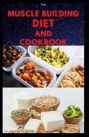 The Muscle Building Diet and Cookbook
