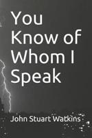You Know of Whom I Speak