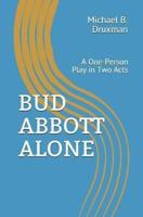 BUD ABBOTT ALONE: A One-Person Play in Two Acts