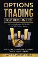 Options Trading for Beginners: The Essential Guide to Learning Psychology for Investing how to Start Trading Financial Leverage and Basic Options Strategies