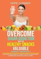Overcome Sugar Addiction With The Healthy Snacks Valuable BUNDLE- 2 Books in 1-The Guide for a Healthy Lifestyle With Clean Eating, Understand Nutrition and Fat Burn