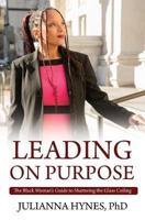 Leading on Purpose: The Black Woman's Guide to Shattering The Glass Ceiling