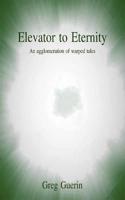 Elevator to Eternity: An agglomeration of warped tales