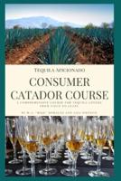 Tequila Aficionado Consumer Catador Course: A comprehensive course for tequila lovers from field to glass
