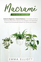 Macramé: This Book Includes: Guide for Beginners + Knots & Patterns.  A Complete Guide to Mastering Macramé. Improve Your Designs with Illustrated Projects and Handmade Patterns for Home and Garden.