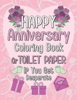 Happy Anniversary Coloring Book or Toilet Paper If You Get Desperate: Humorous Adult Anniversary Coloring Book, Best Anniversary Gift Ideas for Your Couple, Help You Get Away Chaos During Pandemic