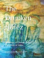 The Drunken Hāféz: Anthology of Ghazals from the Dīvān of Hāféz