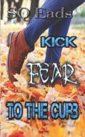 Kick Fear To The Curb