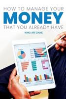 How To Manage Your Money That You Already Have