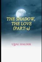 THE SHADOW, THE LOVE (PART-2): A Collection of Love Poems