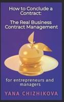 HOW TO CONCLUDE A CONTRACT: THE REAL BUSINESS CONTRACT MANAGEMENT: For Entrepreneurs and Managers
