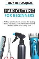 Haircutting for Beginners: An Easy to Follow Guide to Learn Haircutting Basics, how to Cut Men and Women Hair and How to Choose your Cutting Tools