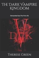 The Dark Vampire Kingdom: Dismantled Soul The First LIfe
