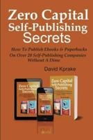Zero Capital Self-publishing Secrets: How to publish eBooks & paperbacks on over 20 publishing companies