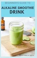 Beginner's Guide to Alkaline Smoothie Drink
