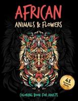 African Animals & Flowers Coloring Book: For Adults and Teenagers   Perfect for Stress Relief & Relaxation