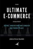 The Ultimate e-Commerce Strategy: Define, Understand and Conquer Any Marketplace