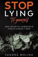 Stop Lying to yourself: nine lies we tell ourselves and how to change it now